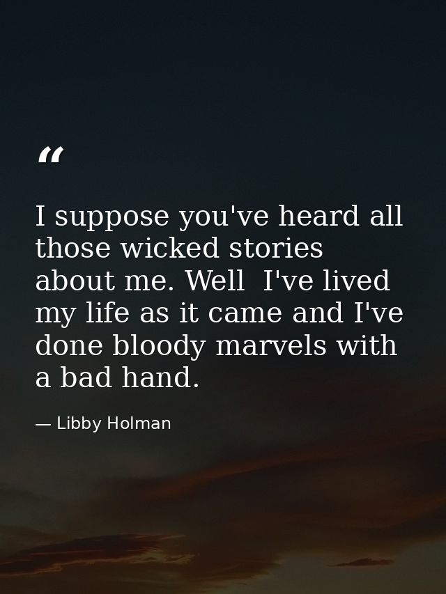 I suppose you've heard all those wicked stories about me. Well  I've lived my life as it came and I've done bloody marve — Libby Holman
