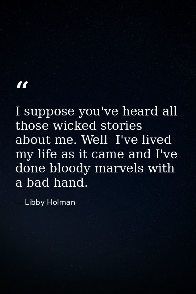 I suppose you've heard all those wicked stories about me. Well  I've lived my life as it came and I've done bloody marve — Libby Holman