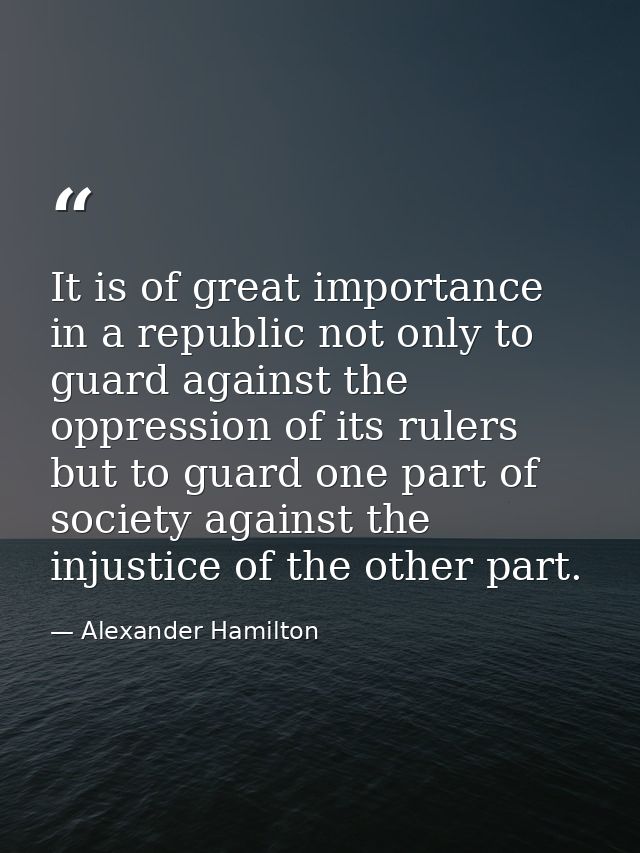 It is of great importance in a republic not only to guard against the oppression of its rulers  but to guard one part of — Alexander Hamilton