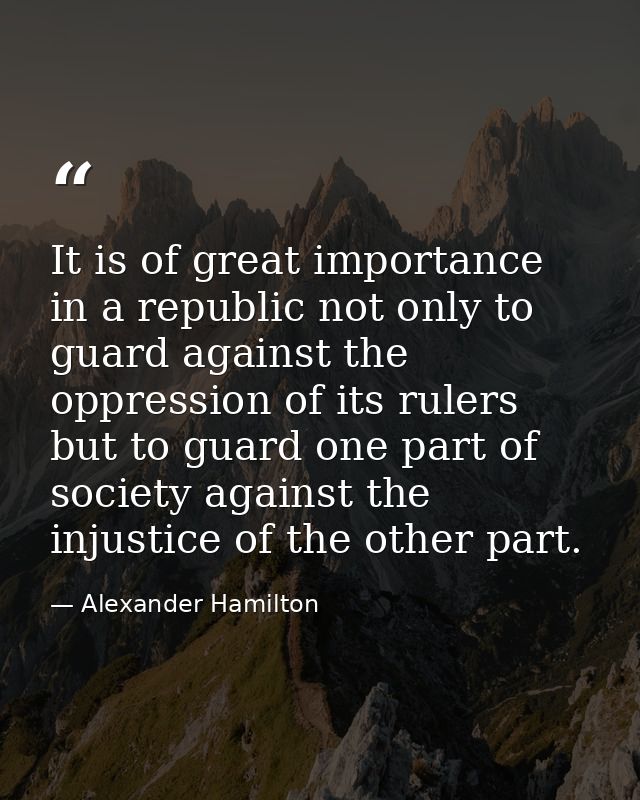 It is of great importance in a republic not only to guard against the oppression of its rulers  but to guard one part of — Alexander Hamilton