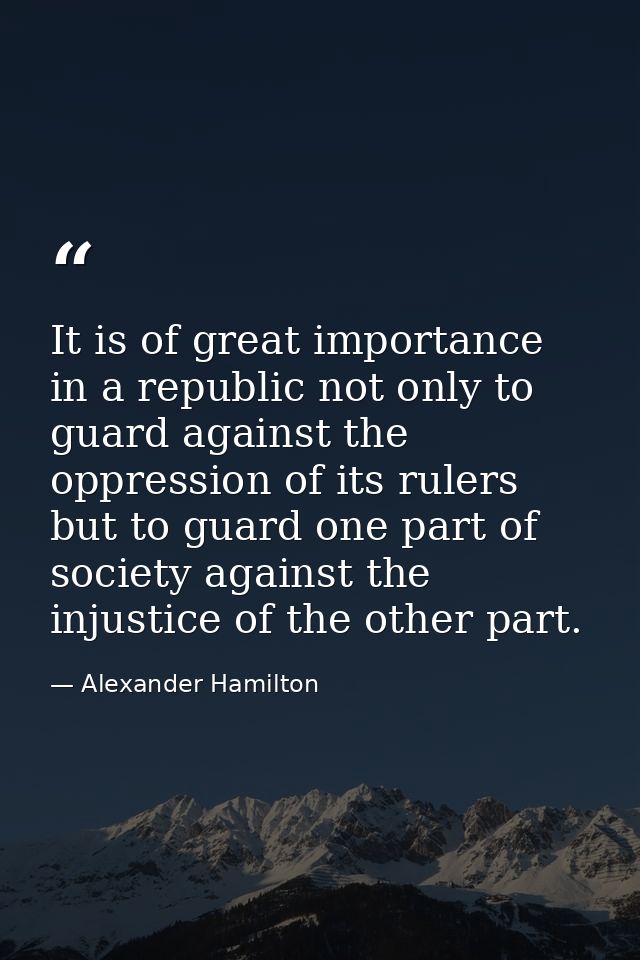It is of great importance in a republic not only to guard against the oppression of its rulers  but to guard one part of — Alexander Hamilton
