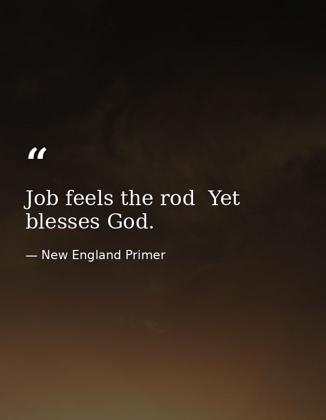 Job feels the rod  Yet blesses God. — New England Primer
