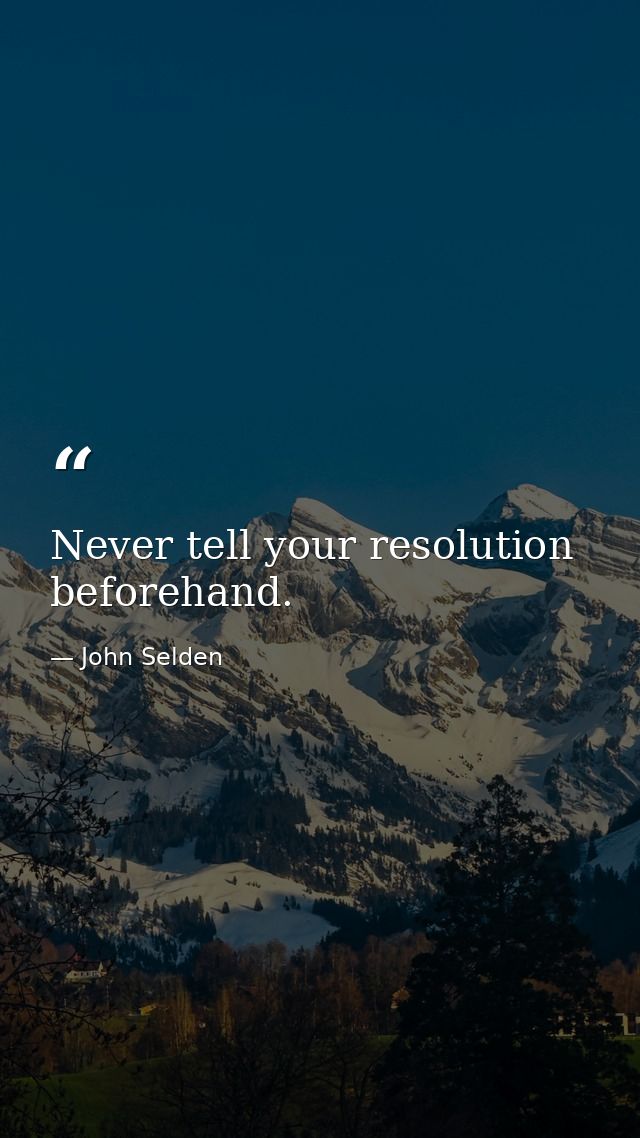 Never tell your resolution beforehand. — John Selden