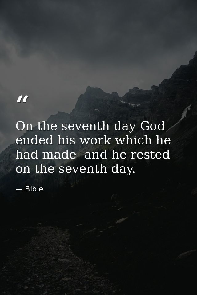 On the seventh day God ended his work which he had made  and he rested on the seventh day. — Bible