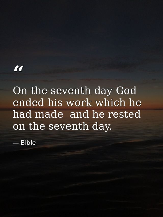 On the seventh day God ended his work which he had made  and he rested on the seventh day. — Bible