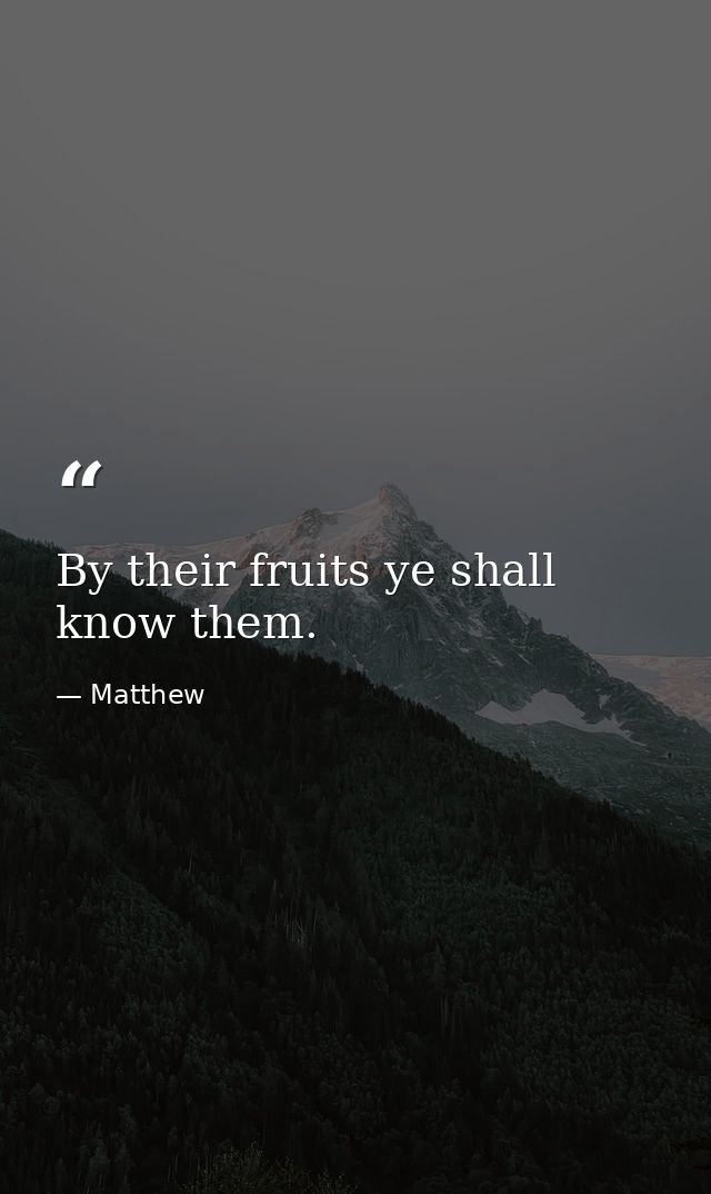 By their fruits ye shall know them. — Matthew