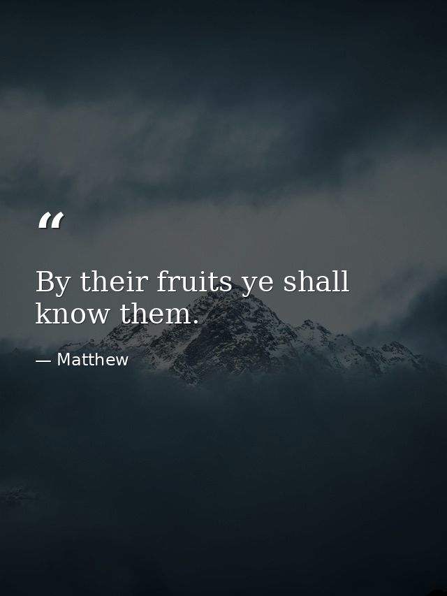 By their fruits ye shall know them. — Matthew