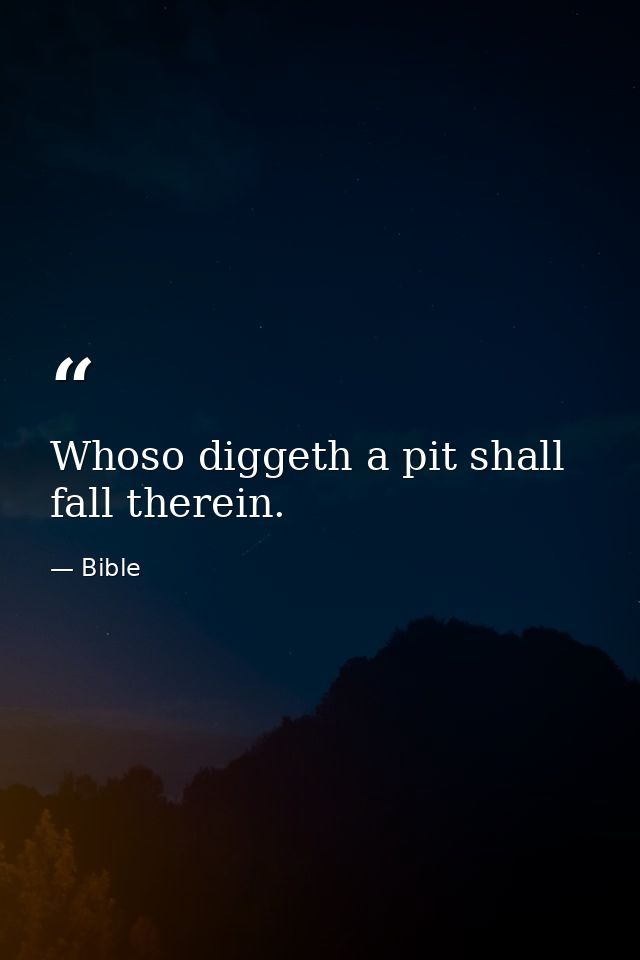 Whoso diggeth a pit shall fall therein. — Bible