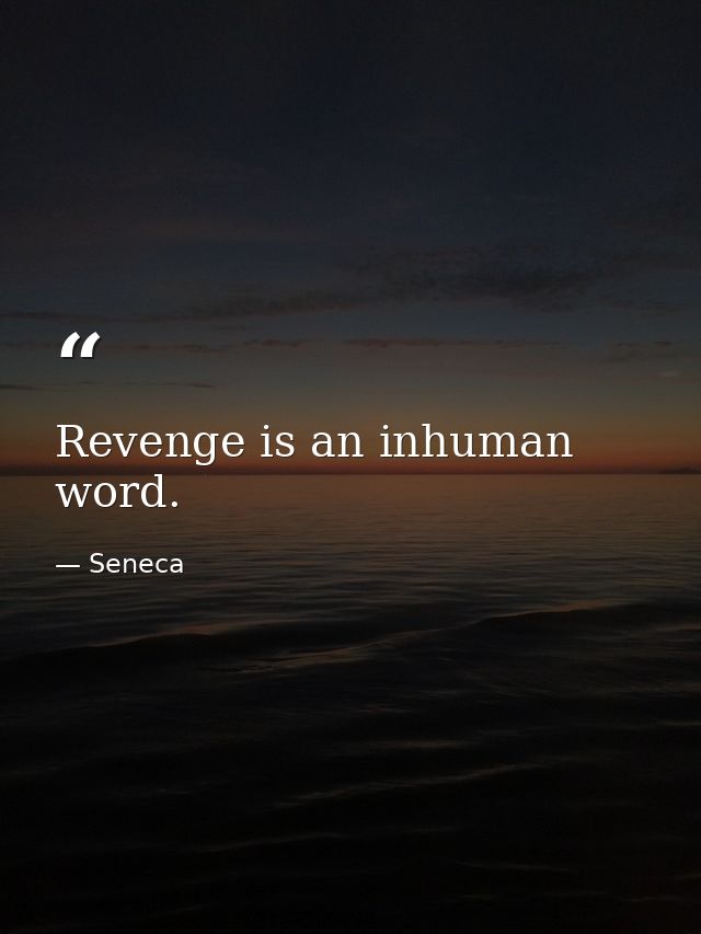 Revenge is an inhuman word. — Seneca