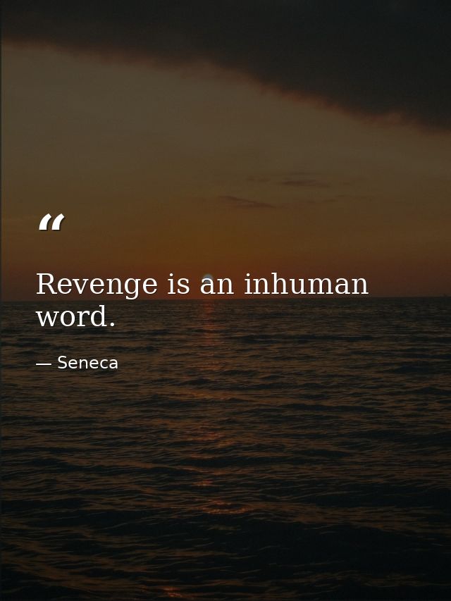 Revenge is an inhuman word. — Seneca
