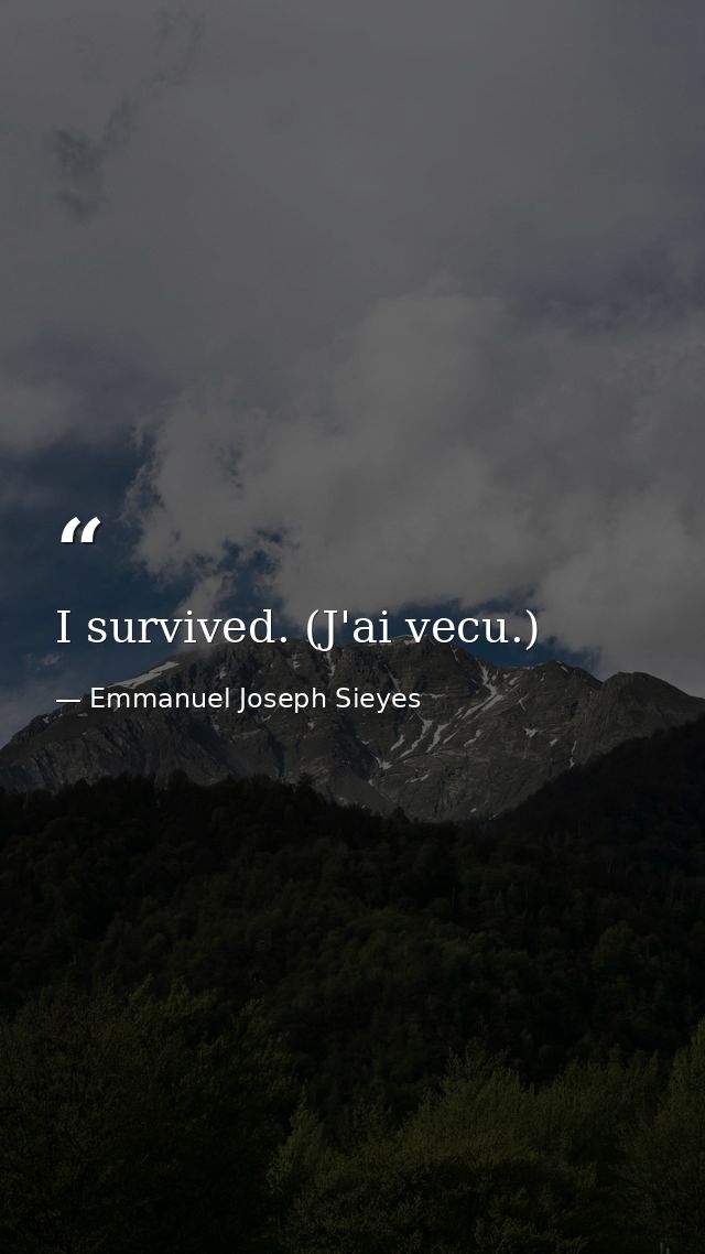 I survived. (J'ai vecu.) — Emmanuel Joseph Sieyes