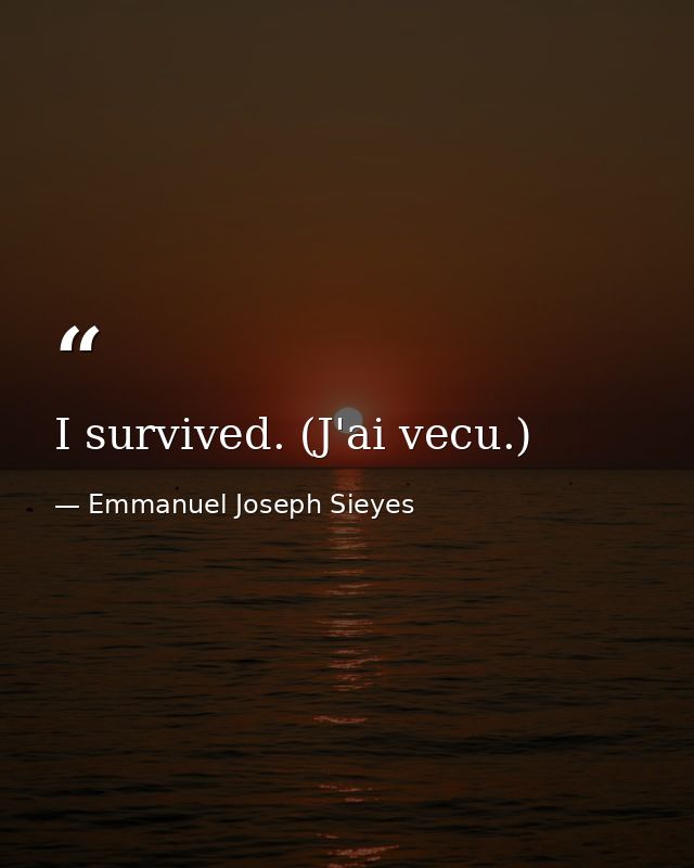 I survived. (J'ai vecu.) — Emmanuel Joseph Sieyes