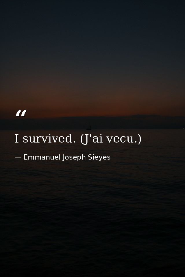 I survived. (J'ai vecu.) — Emmanuel Joseph Sieyes
