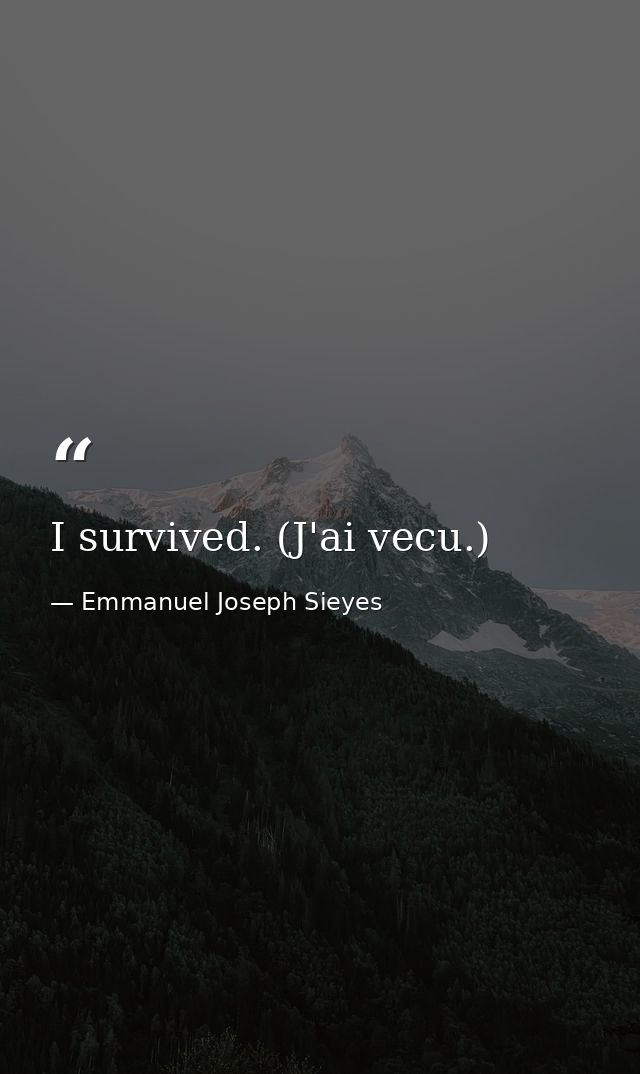 I survived. (J'ai vecu.) — Emmanuel Joseph Sieyes