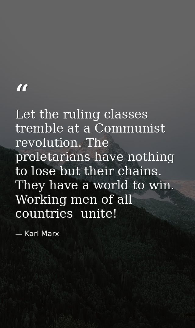 Let the ruling classes tremble at a Communist revolution. The proletarians have nothing to lose but their chains. They h — Karl Marx
