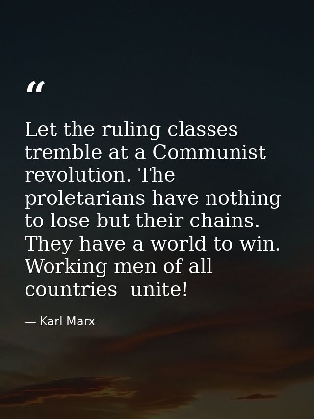 Let the ruling classes tremble at a Communist revolution. The proletarians have nothing to lose but their chains. They h — Karl Marx