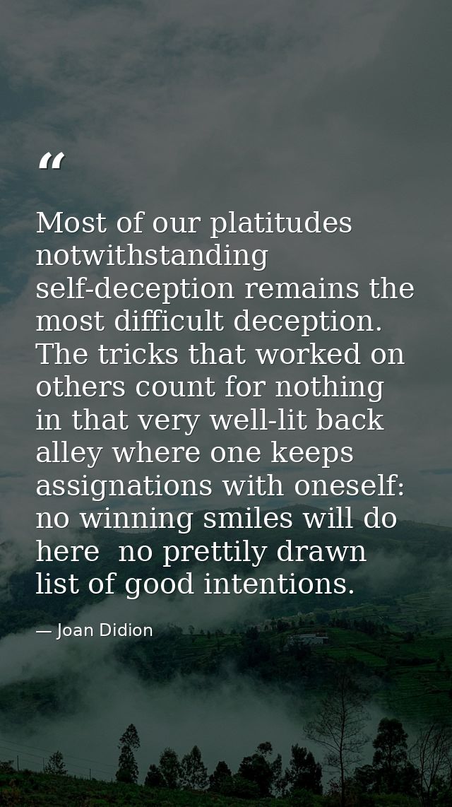Most of our platitudes notwithstanding  self-deception remains the most difficult deception. The tricks that worked on o — Joan Didion