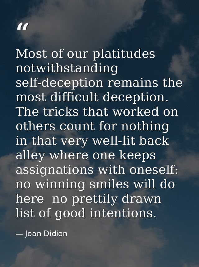 Most of our platitudes notwithstanding  self-deception remains the most difficult deception. The tricks that worked on o — Joan Didion