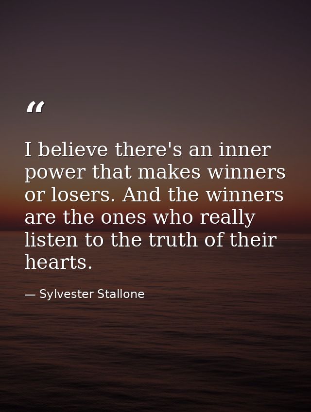 I believe there's an inner power that makes winners or losers. And the winners are the ones who really listen to the tru — Sylvester Stallone