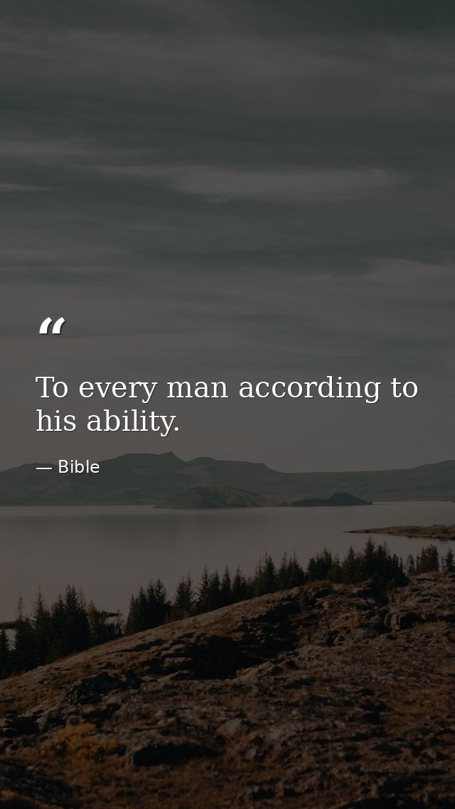To every man according to his ability. — Bible