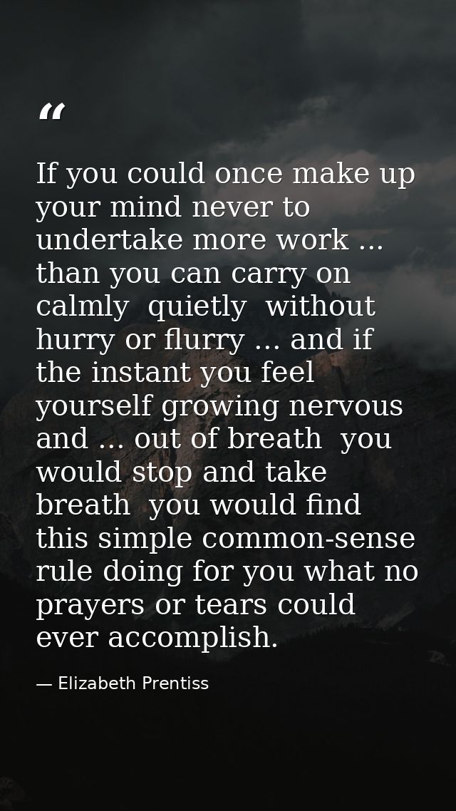 If you could once make up your mind never to undertake more work ... than you can carry on calmly  quietly  without hurr — Elizabeth Prentiss