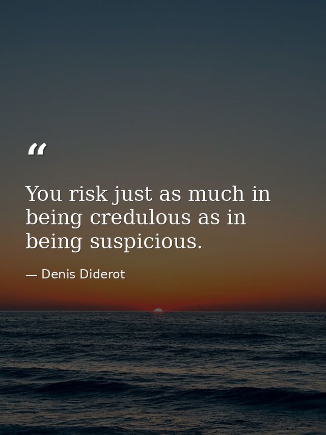 You risk just as much in being credulous as in being suspicious. — Denis Diderot