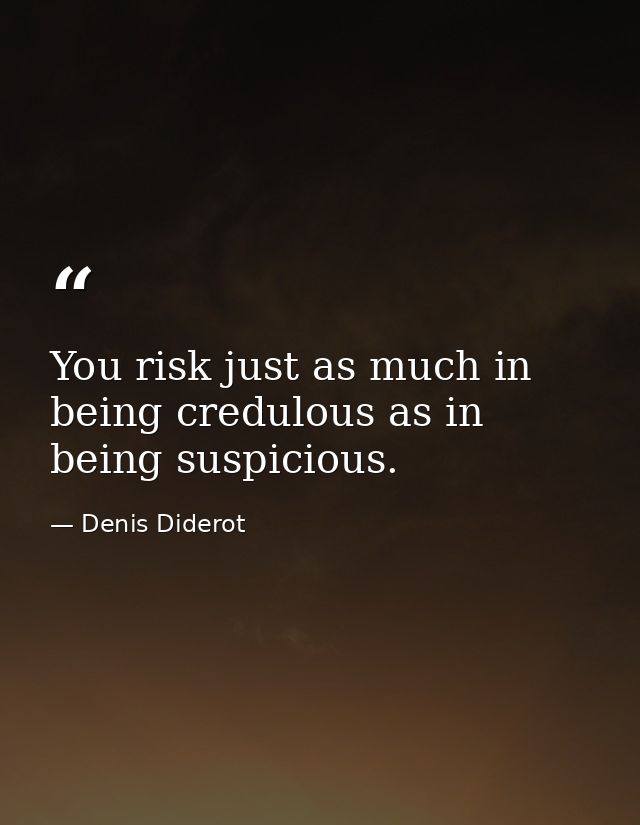 You risk just as much in being credulous as in being suspicious. — Denis Diderot