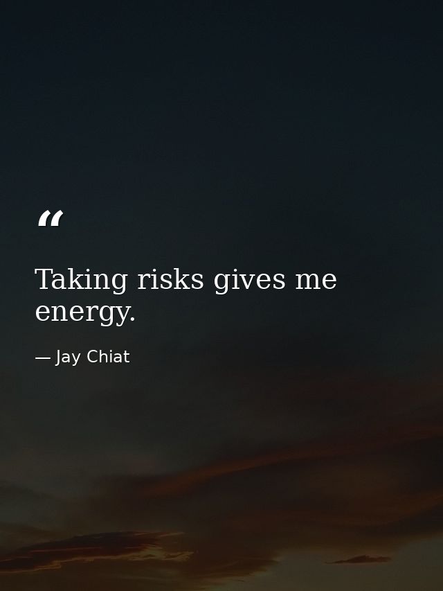 Taking risks gives me energy. — Jay Chiat