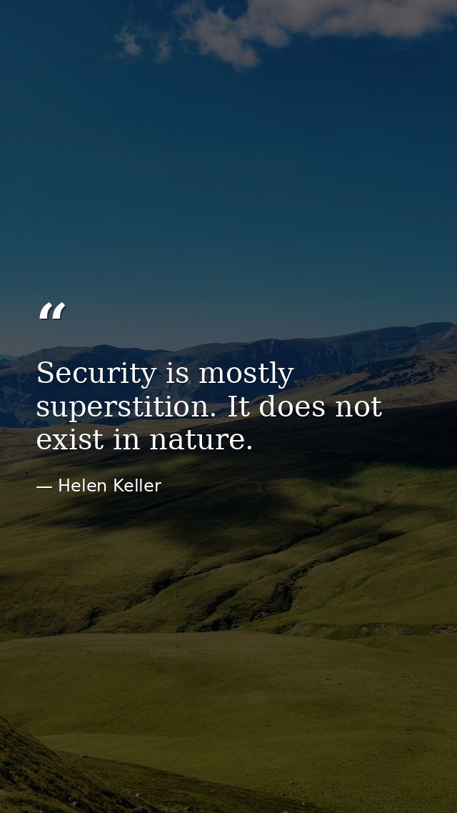 Security is mostly superstition. It does not exist in nature. — Helen Keller
