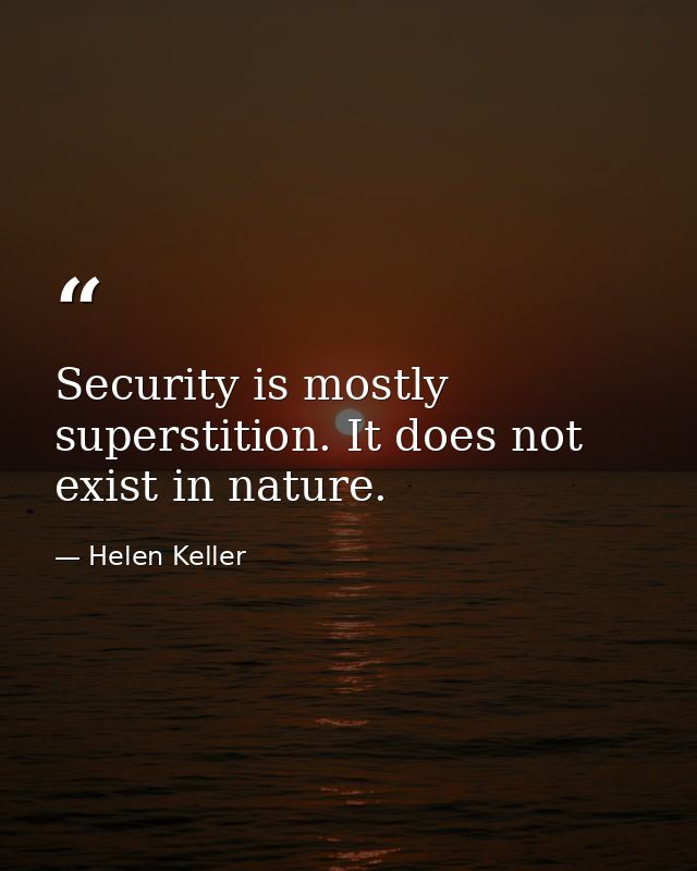 Security is mostly superstition. It does not exist in nature. — Helen Keller