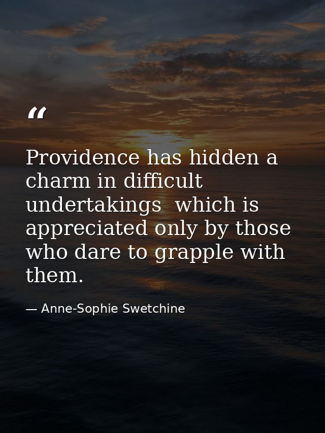 Providence has hidden a charm in difficult undertakings  which is appreciated only by those who dare to grapple with the — Anne-Sophie Swetchine
