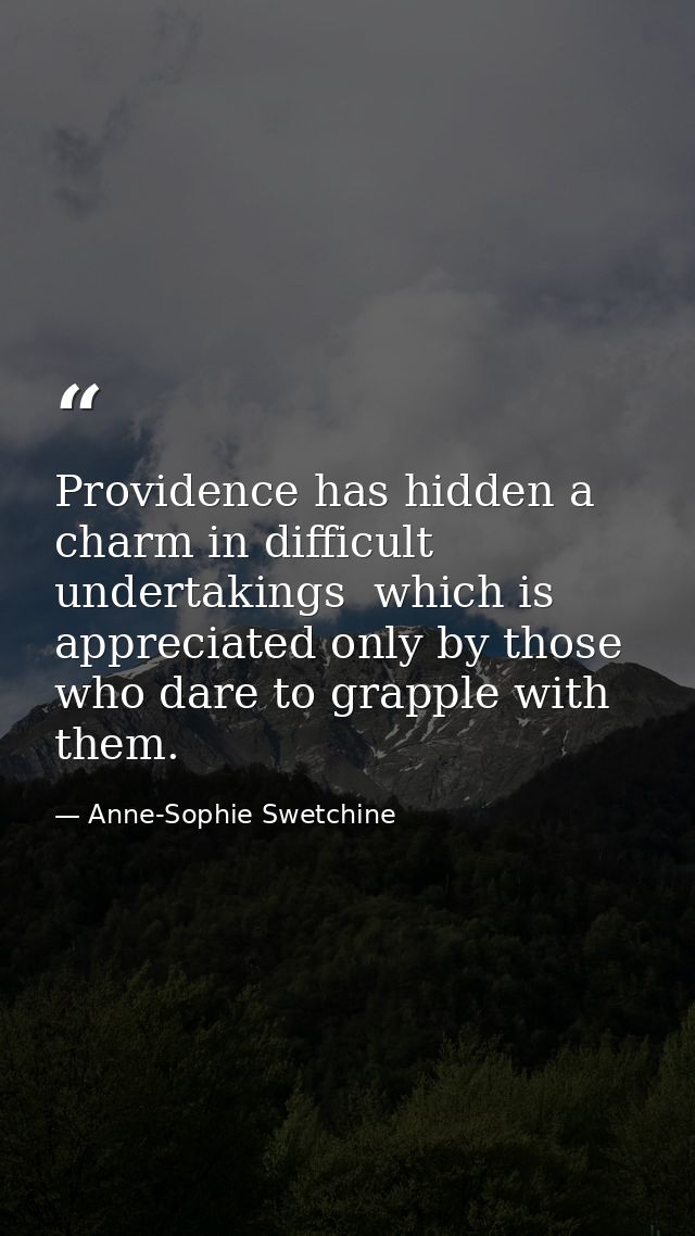 Providence has hidden a charm in difficult undertakings  which is appreciated only by those who dare to grapple with the — Anne-Sophie Swetchine