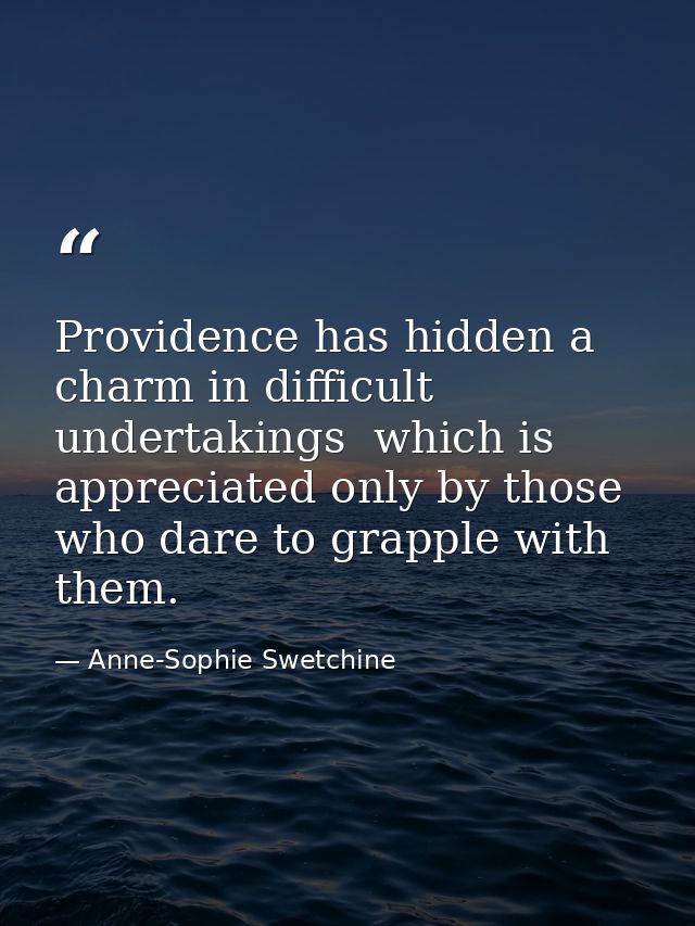 Providence has hidden a charm in difficult undertakings  which is appreciated only by those who dare to grapple with the — Anne-Sophie Swetchine