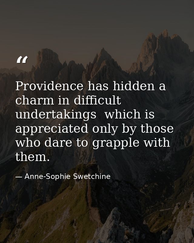 Providence has hidden a charm in difficult undertakings  which is appreciated only by those who dare to grapple with the — Anne-Sophie Swetchine