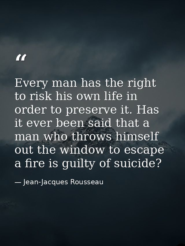 Every man has the right to risk his own life in order to preserve it. Has it ever been said that a man who throws himsel — Jean-Jacques Rousseau