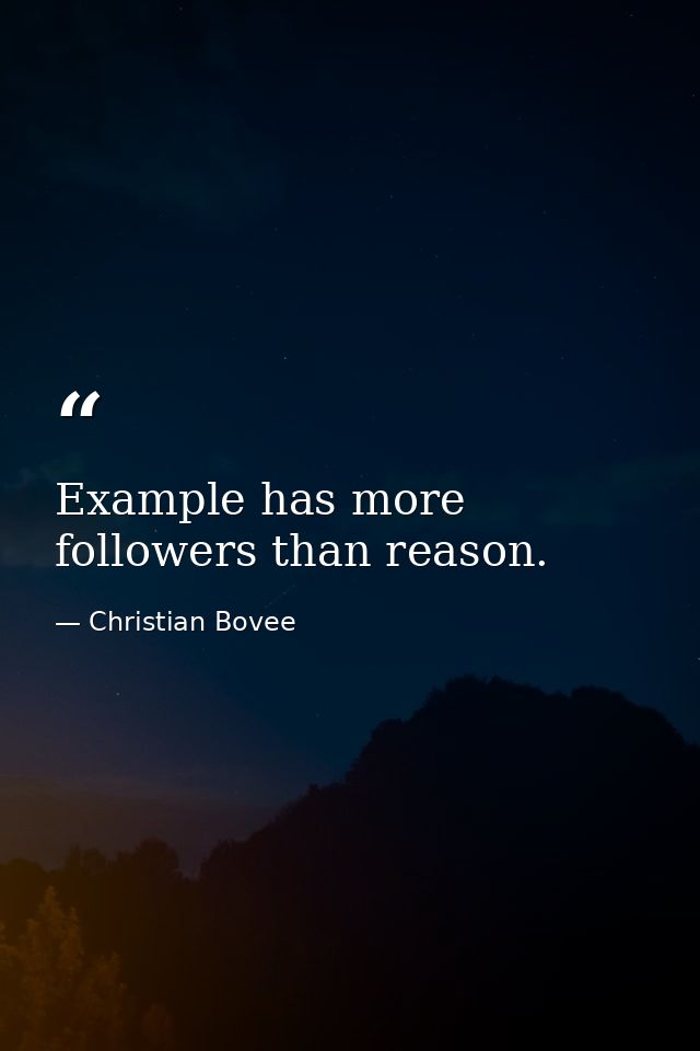 Example has more followers than reason. — Christian Bovee