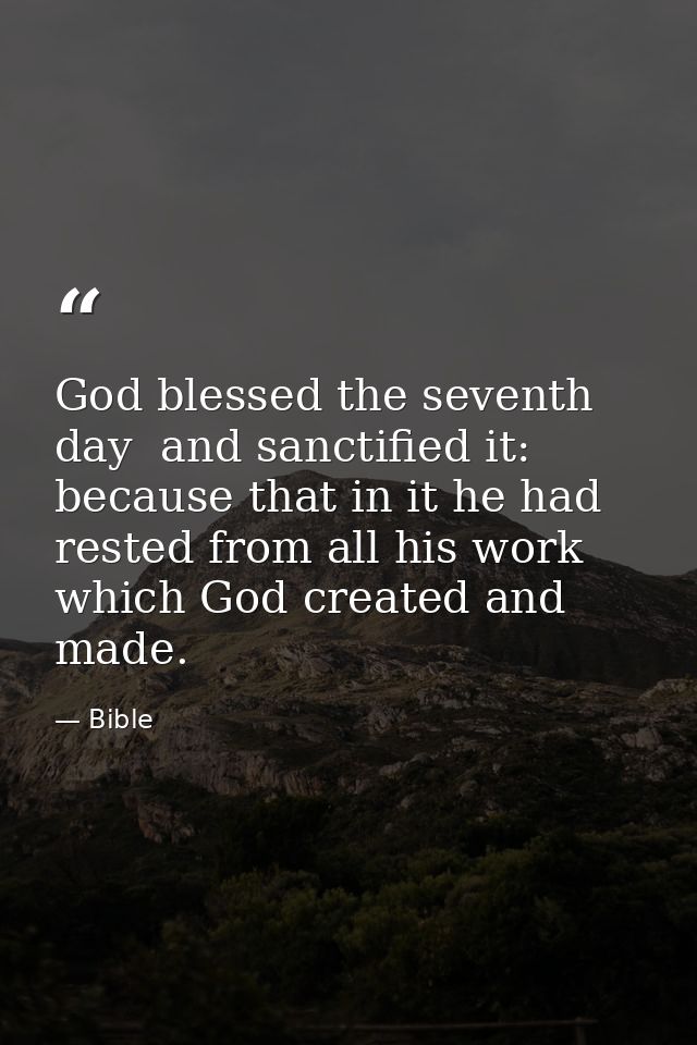God blessed the seventh day  and sanctified it: because that in it he had rested from all his work which God created and — Bible