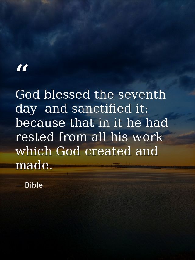 God blessed the seventh day  and sanctified it: because that in it he had rested from all his work which God created and — Bible