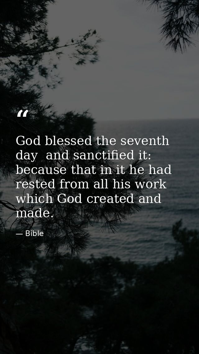 God blessed the seventh day  and sanctified it: because that in it he had rested from all his work which God created and — Bible