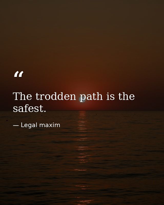 The trodden path is the safest. — Legal maxim