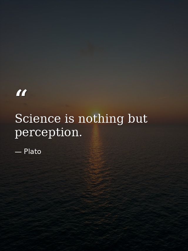 Science is nothing but perception. — Plato