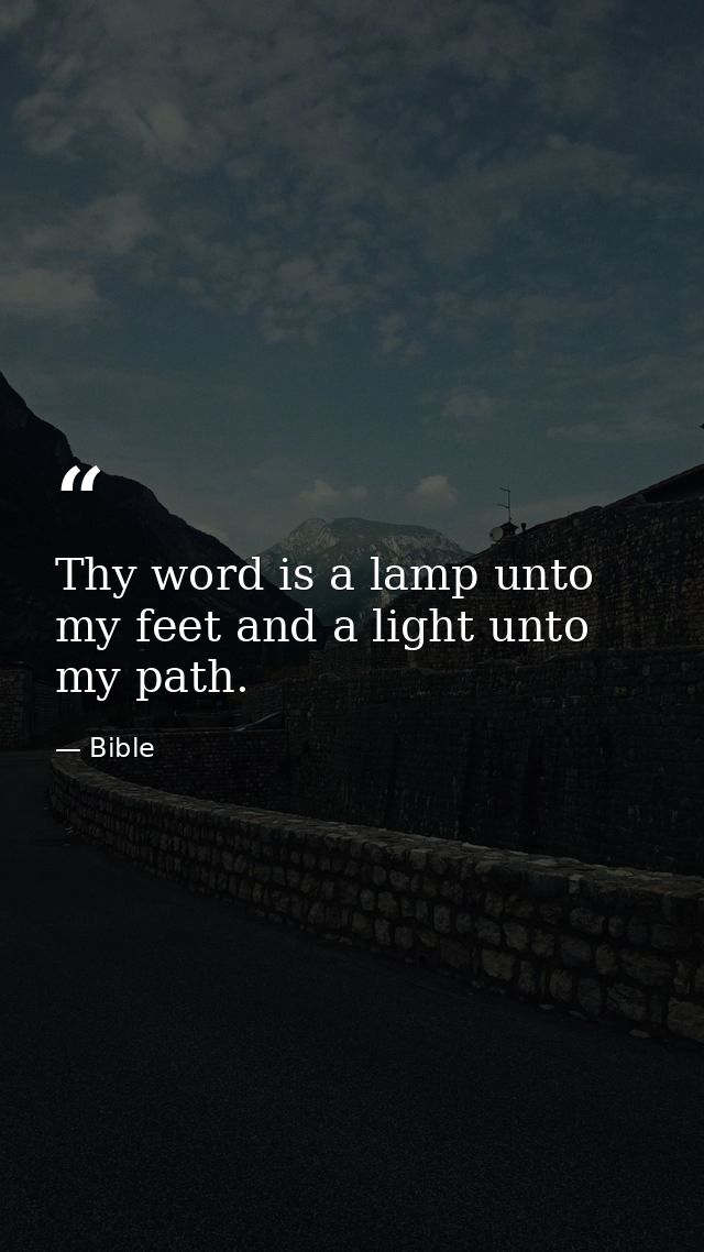 Thy word is a lamp unto my feet and a light unto my path. — Bible