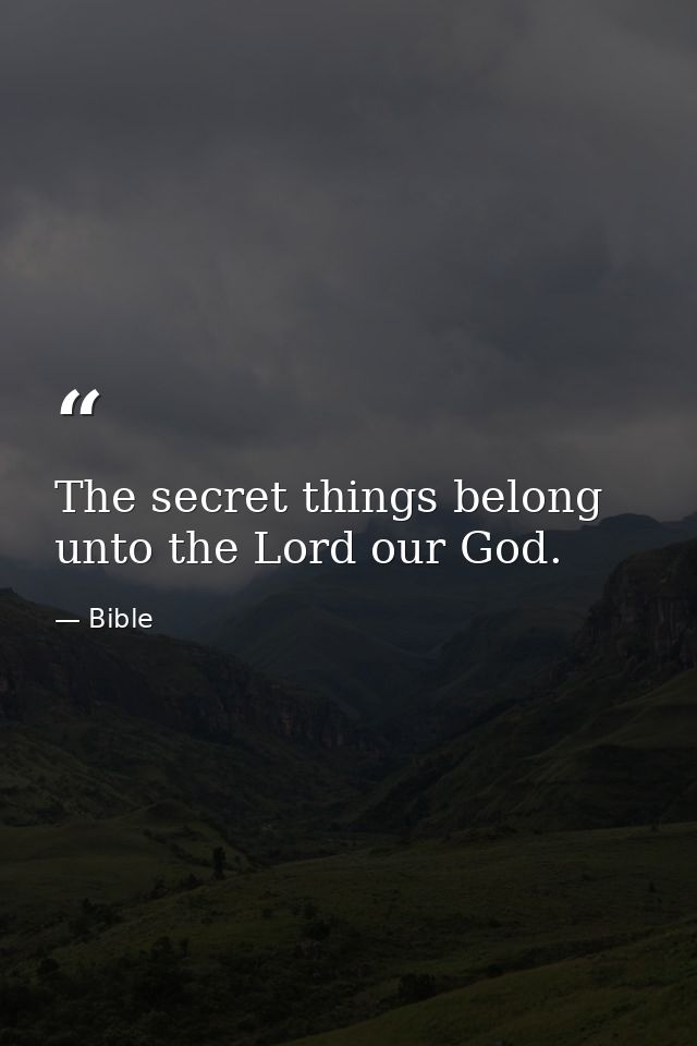 The secret things belong unto the Lord our God. — Bible