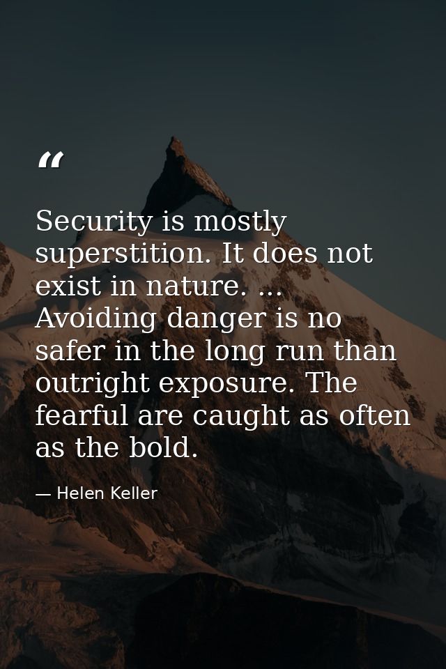 Security is mostly superstition. It does not exist in nature. ... Avoiding danger is no safer in the long run than outri — Helen Keller