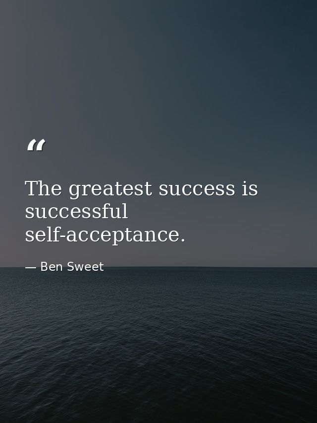 The greatest success is successful self-acceptance. — Ben Sweet