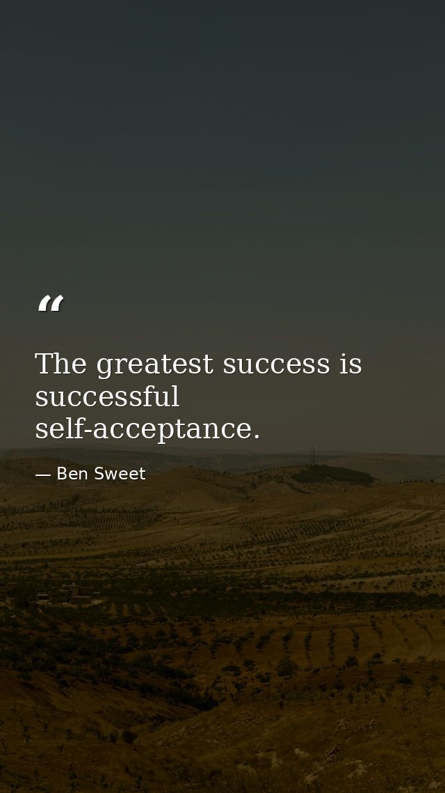 The greatest success is successful self-acceptance. — Ben Sweet