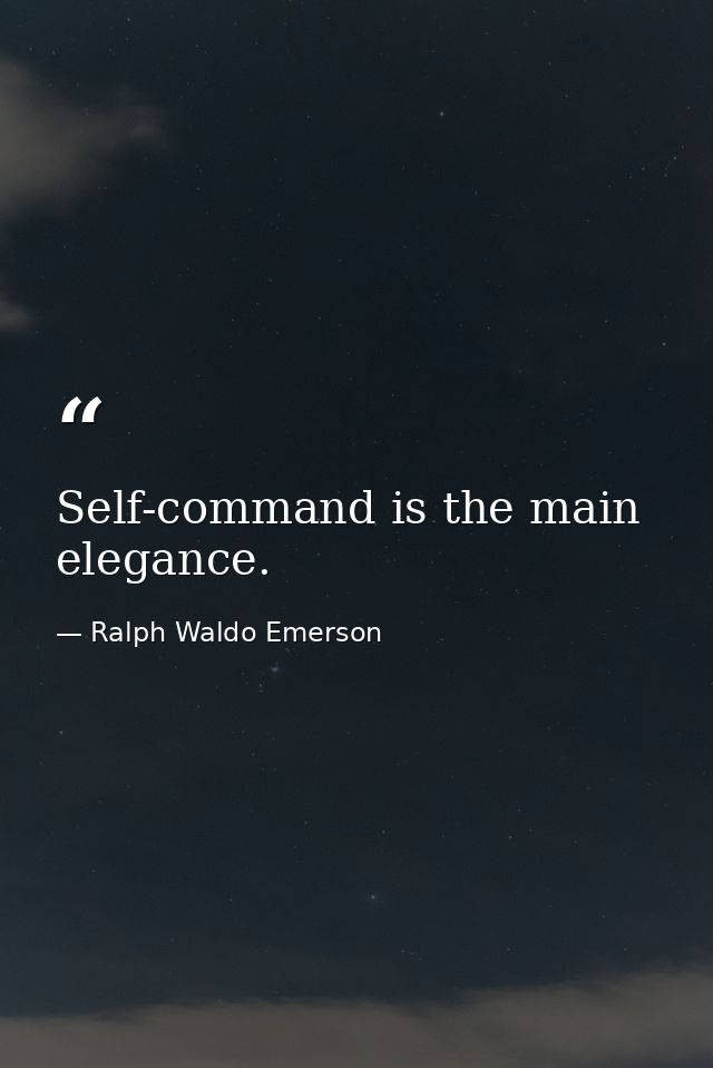 Self-command is the main elegance. — Ralph Waldo Emerson