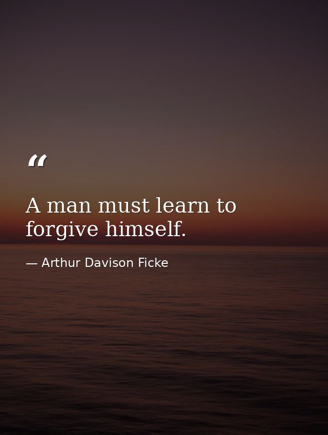 A man must learn to forgive himself. — Arthur Davison Ficke