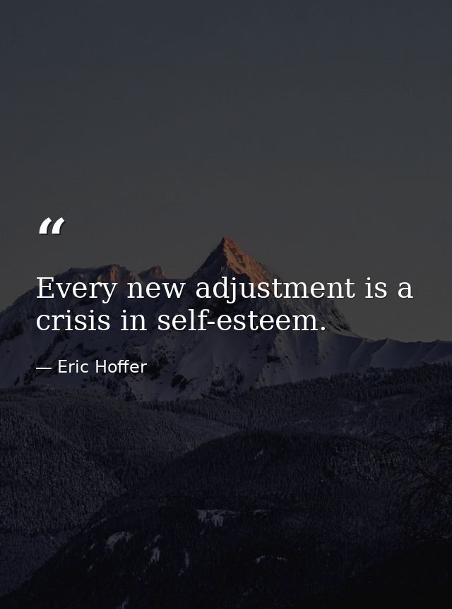 Every new adjustment is a crisis in self-esteem. — Eric Hoffer