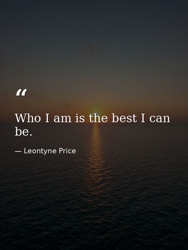 Who I am is the best I can be. — Leontyne Price